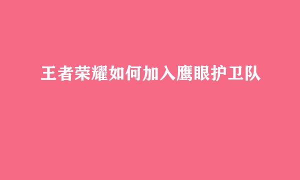 王者荣耀如何加入鹰眼护卫队
