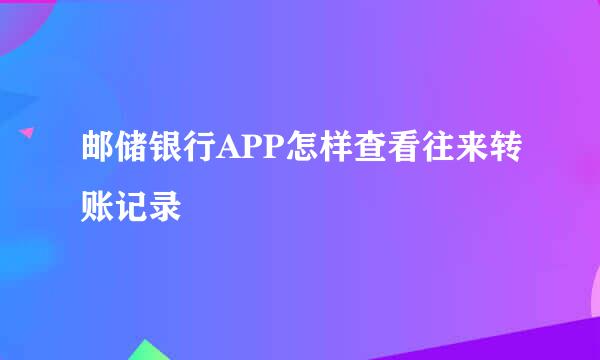 邮储银行APP怎样查看往来转账记录