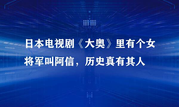 日本电视剧《大奥》里有个女将军叫阿信，历史真有其人