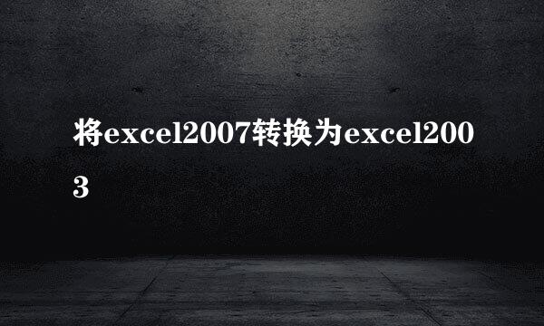 将excel2007转换为excel2003