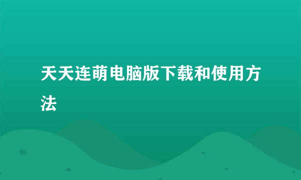 天天连萌电脑版下载和使用方法