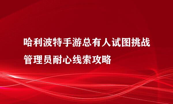 哈利波特手游总有人试图挑战管理员耐心线索攻略