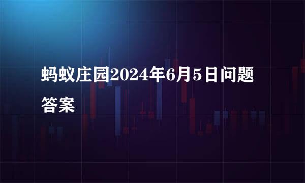蚂蚁庄园2024年6月5日问题答案