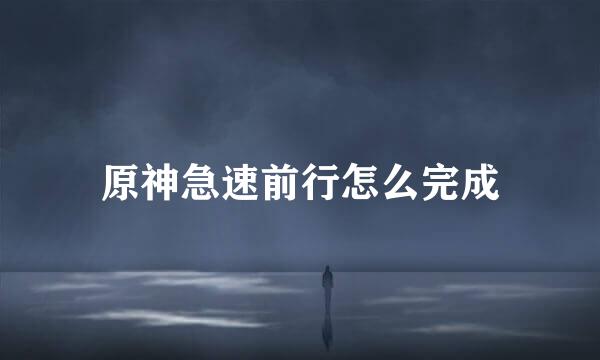 原神急速前行怎么完成