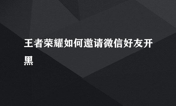 王者荣耀如何邀请微信好友开黑