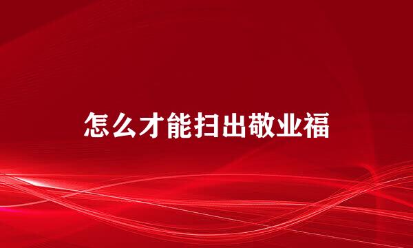 怎么才能扫出敬业福