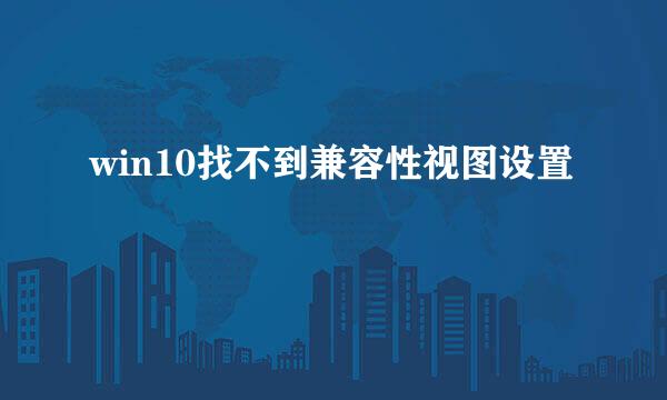 win10找不到兼容性视图设置