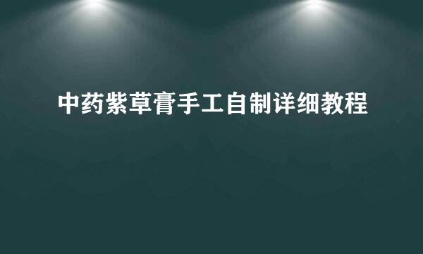 中药紫草膏手工自制详细教程