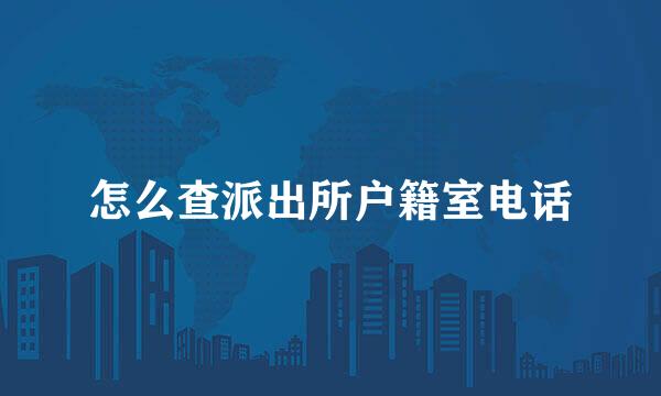 怎么查派出所户籍室电话