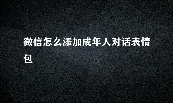 微信怎么添加成年人对话表情包