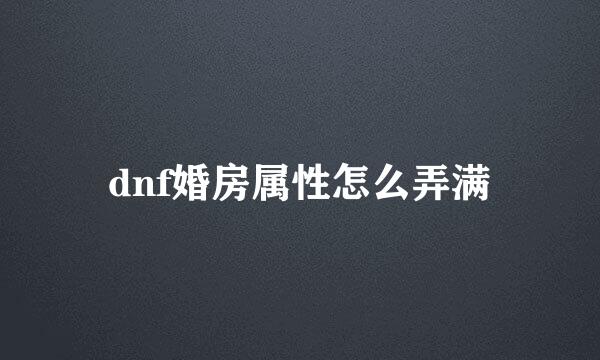 dnf婚房属性怎么弄满