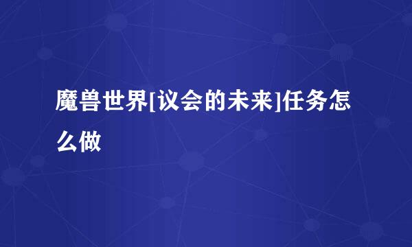 魔兽世界[议会的未来]任务怎么做