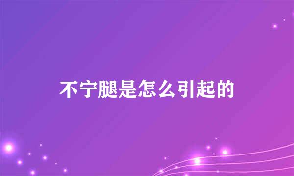 不宁腿是怎么引起的