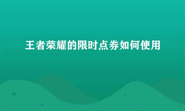 王者荣耀的限时点券如何使用