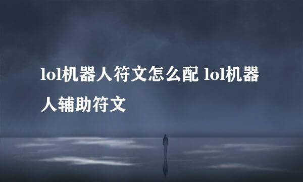 lol机器人符文怎么配 lol机器人辅助符文
