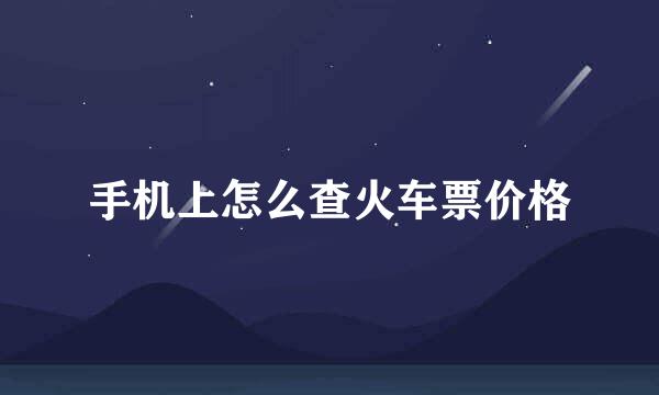 手机上怎么查火车票价格