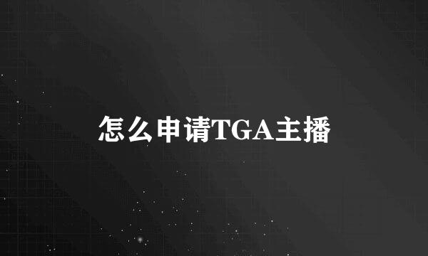 怎么申请TGA主播