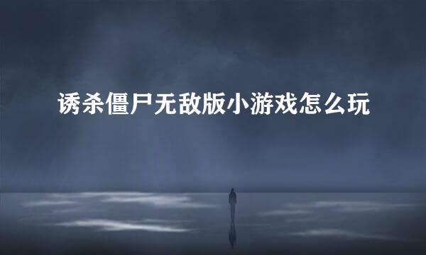 诱杀僵尸无敌版小游戏怎么玩