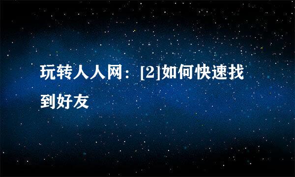 玩转人人网：[2]如何快速找到好友