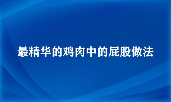 最精华的鸡肉中的屁股做法