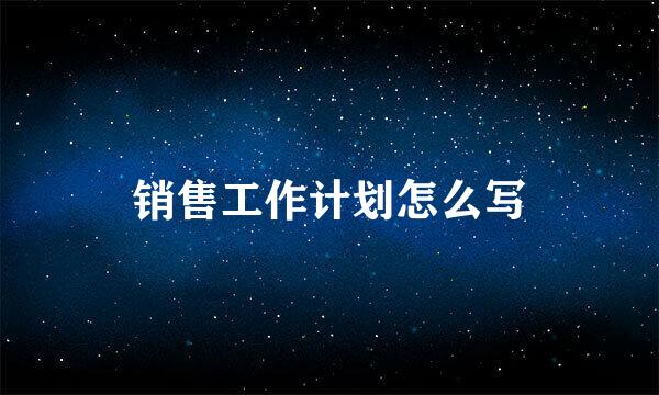 销售工作计划怎么写