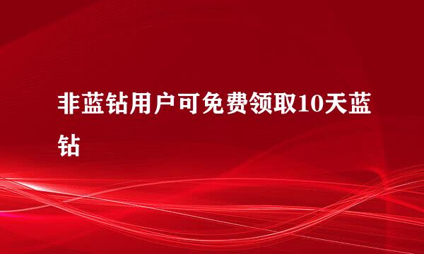 非蓝钻用户可免费领取10天蓝钻