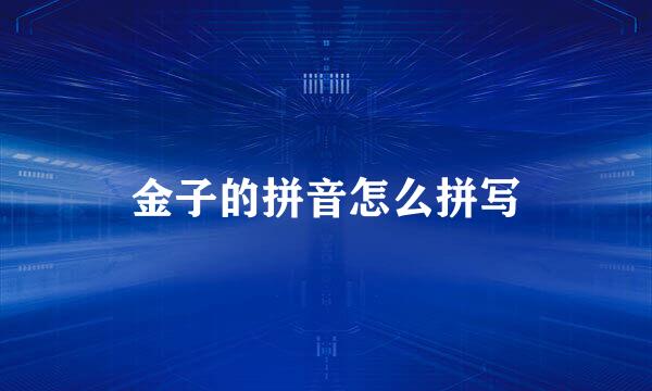 金子的拼音怎么拼写
