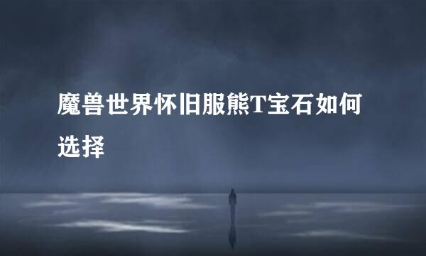 魔兽世界怀旧服熊T宝石如何选择