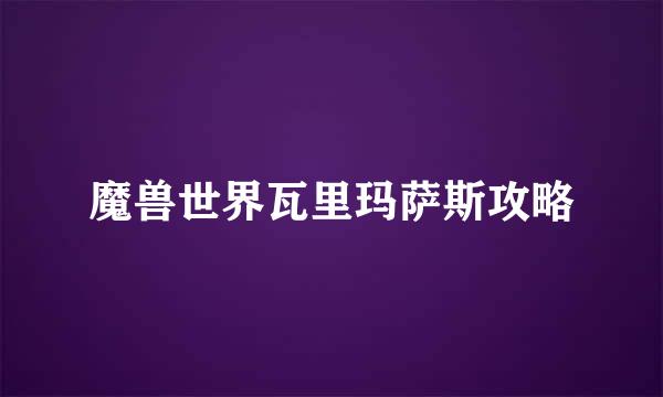 魔兽世界瓦里玛萨斯攻略