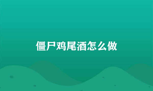 僵尸鸡尾酒怎么做