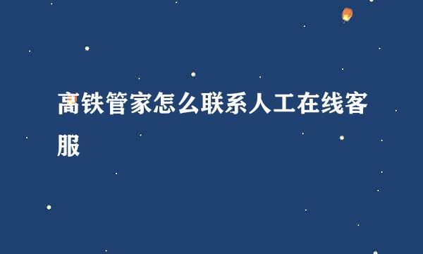 高铁管家怎么联系人工在线客服