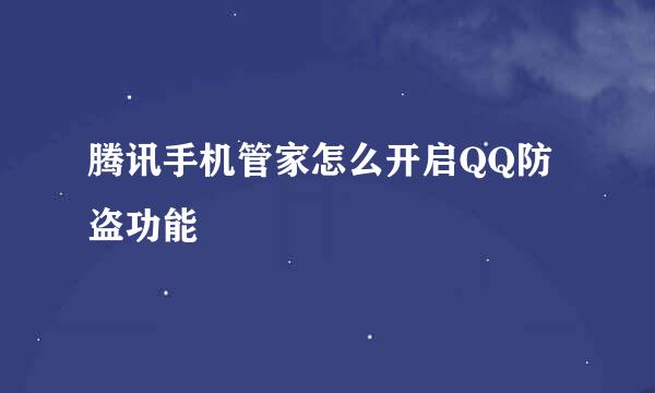 腾讯手机管家怎么开启QQ防盗功能