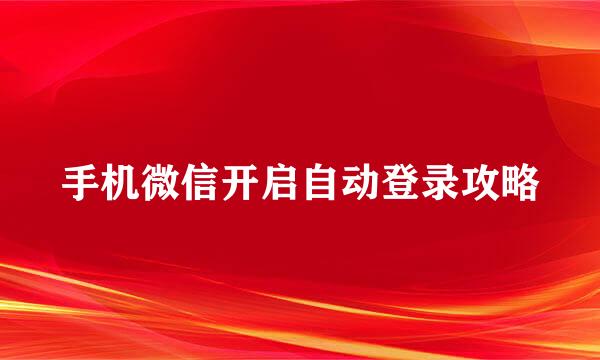 手机微信开启自动登录攻略