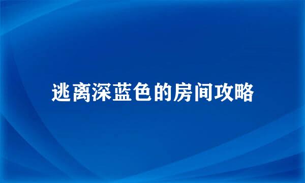 逃离深蓝色的房间攻略