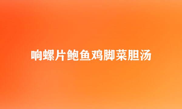 响螺片鲍鱼鸡脚菜胆汤