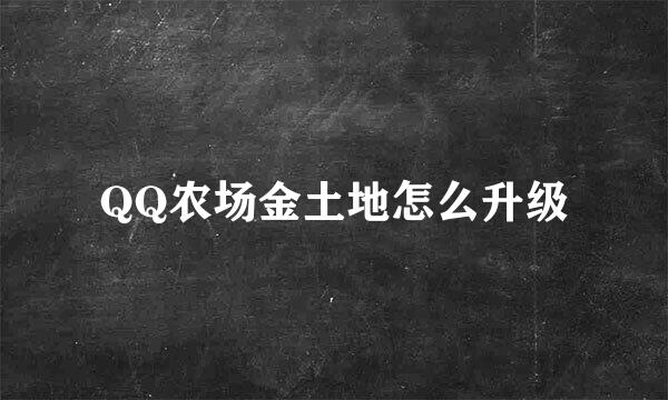 QQ农场金土地怎么升级