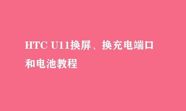 HTC U11换屏、换充电端口和电池教程