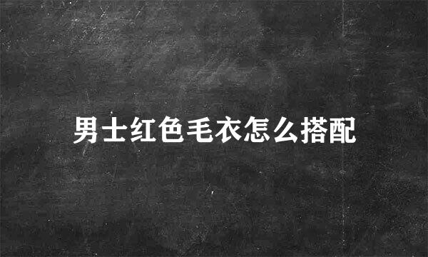男士红色毛衣怎么搭配