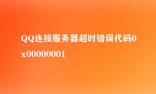 QQ连接服务器超时错误代码0x00000001