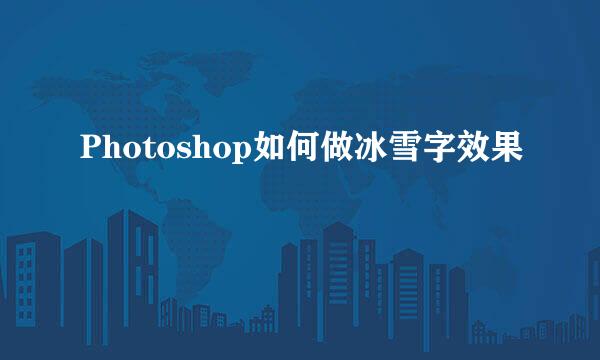 Photoshop如何做冰雪字效果