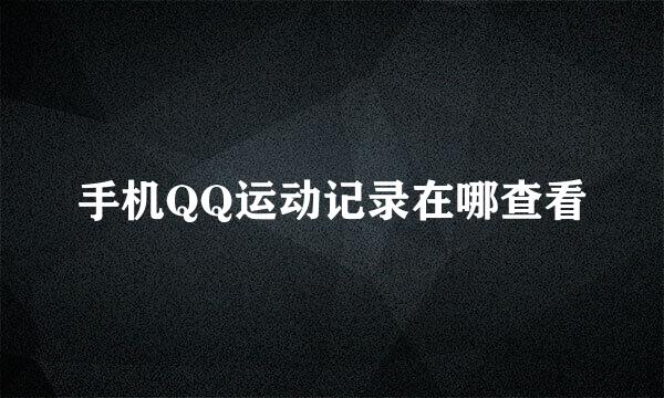 手机QQ运动记录在哪查看