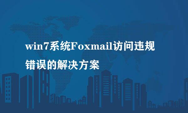 win7系统Foxmail访问违规错误的解决方案