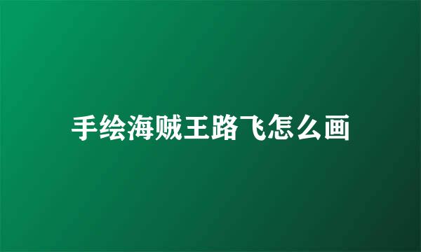 手绘海贼王路飞怎么画