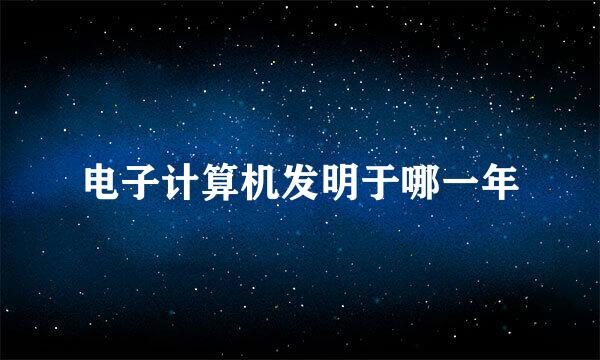 电子计算机发明于哪一年