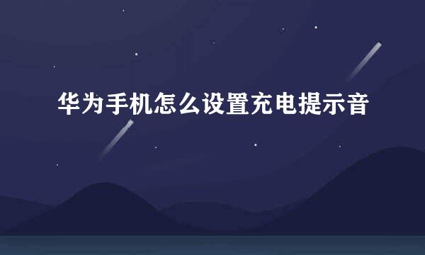 华为手机怎么设置充电提示音