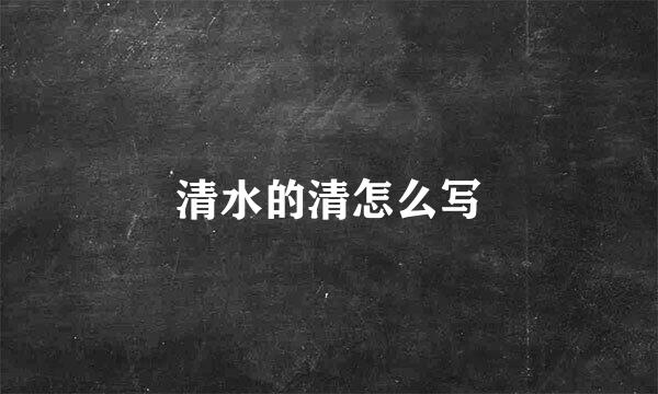清水的清怎么写