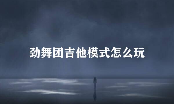 劲舞团吉他模式怎么玩
