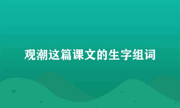 观潮这篇课文的生字组词