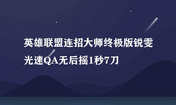 英雄联盟连招大师终极版锐雯光速QA无后摇1秒7刀