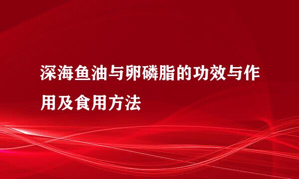深海鱼油与卵磷脂的功效与作用及食用方法
